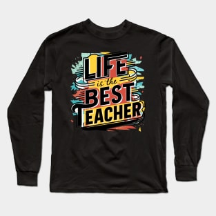 Life Is The Best Teacher Long Sleeve T-Shirt